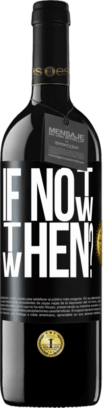 39,95 € | Vino Tinto Edición RED MBE Reserva If Not Now, then When? Etiqueta Negra. Etiqueta personalizable Reserva 12 Meses Cosecha 2016 Tempranillo