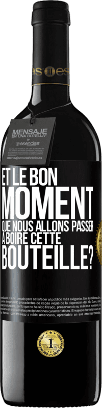 «et le bon moment que nous allons passer à boire cette bouteille?» Édition RED MBE Réserve
