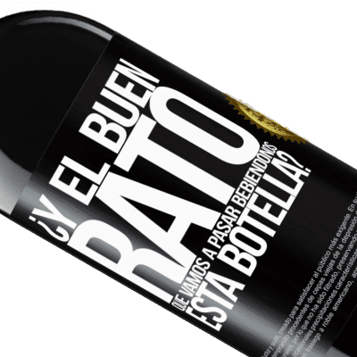 Expresiones Únicas y Personales. «¿Y el buen rato que vamos a pasar bebiéndonos esta botella?» Edición RED MBE Reserva