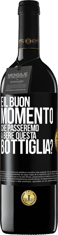 «e il buon momento che passeremo a bere questa bottiglia?» Edizione RED MBE Riserva