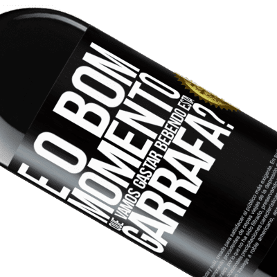 Expressões Únicas e Pessoais. «e o bom momento que vamos gastar bebendo esta garrafa?» Edição RED MBE Reserva
