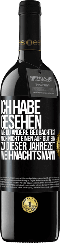 39,95 € Kostenloser Versand | Rotwein RED Ausgabe MBE Reserve Ich habe gesehen, wie du andere beobachtest. Mach nicht einen auf gut sein zu dieser Jahrezeit, Weihnachtsmann Schwarzes Etikett. Anpassbares Etikett Reserve 12 Monate Ernte 2016 Tempranillo