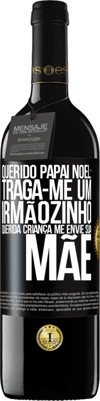 39,95 € | Vinho tinto Edição RED MBE Reserva Querido Papai Noel: Traga-me um irmãozinho. Querida criança, me envie sua mãe Etiqueta Preta. Etiqueta personalizável Reserva 12 Meses Colheita 2015 Tempranillo