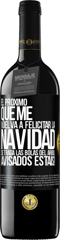 39,95 € Envío gratis | Vino Tinto Edición RED MBE Reserva El próximo que me vuelva a felicitar la navidad se traga las bolas del arbol. Avisados estáis! Etiqueta Negra. Etiqueta personalizable Reserva 12 Meses Cosecha 2016 Tempranillo