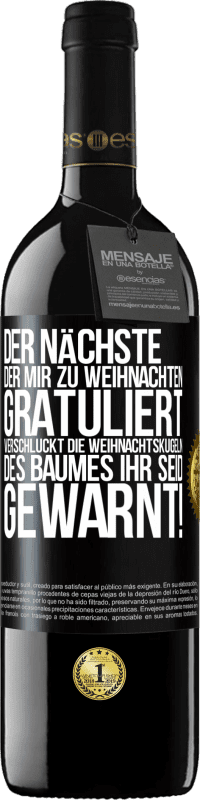 39,95 € Kostenloser Versand | Rotwein RED Ausgabe MBE Reserve Der nächste, der mir zu Weihnachten gratuliert, verschluckt die Weihnachtskugeln des Baumes. Ihr seid gewarnt! Schwarzes Etikett. Anpassbares Etikett Reserve 12 Monate Ernte 2016 Tempranillo