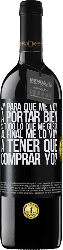 39,95 € Envío gratis | Vino Tinto Edición RED MBE Reserva ¿Y para qué me voy a portar bien si todo lo que me gusta al final me lo voy a tener que comprar yo? Etiqueta Negra. Etiqueta personalizable Reserva 12 Meses Cosecha 2016 Tempranillo