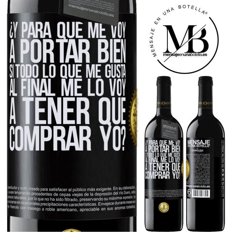 39,95 € Envío gratis | Vino Tinto Edición RED MBE Reserva ¿Y para qué me voy a portar bien si todo lo que me gusta al final me lo voy a tener que comprar yo? Etiqueta Negra. Etiqueta personalizable Reserva 12 Meses Cosecha 2014 Tempranillo