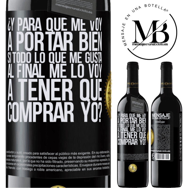 39,95 € Envío gratis | Vino Tinto Edición RED MBE Reserva ¿Y para qué me voy a portar bien si todo lo que me gusta al final me lo voy a tener que comprar yo? Etiqueta Negra. Etiqueta personalizable Reserva 12 Meses Cosecha 2016 Tempranillo