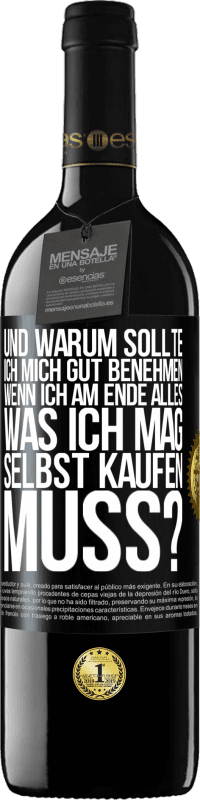 39,95 € Kostenloser Versand | Rotwein RED Ausgabe MBE Reserve Und warum sollte ich mich gut benehmen, wenn ich am Ende alles, was ich mag, selbst kaufen muss? Schwarzes Etikett. Anpassbares Etikett Reserve 12 Monate Ernte 2015 Tempranillo