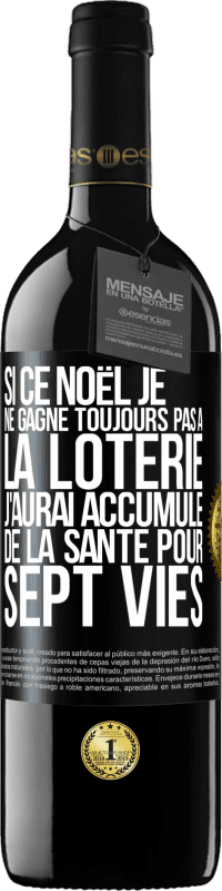 39,95 € | Vin rouge Édition RED MBE Réserve Si ce Noël je ne gagne toujours pas à la loterie j'aurai accumulé de la santé pour sept vies Étiquette Noire. Étiquette personnalisable Réserve 12 Mois Récolte 2015 Tempranillo