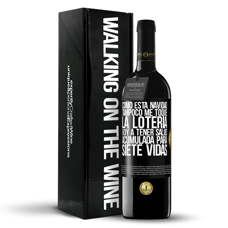 39,95 € Envío gratis | Vino Tinto Edición RED MBE Reserva Como esta navidad tampoco me toque la lotería, voy a tener salud acumulada para siete vidas Etiqueta Negra. Etiqueta personalizable Reserva 12 Meses Cosecha 2015 Tempranillo