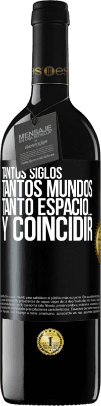 39,95 € | Vino Tinto Edición RED MBE Reserva Tantos siglos, tantos mundos, tanto espacio… y coincidir Etiqueta Negra. Etiqueta personalizable Reserva 12 Meses Cosecha 2014 Tempranillo