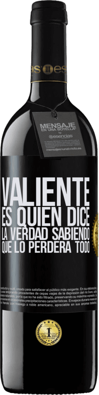 39,95 € | Vino Tinto Edición RED MBE Reserva Valiente es quien dice la verdad sabiendo que lo perderá todo Etiqueta Negra. Etiqueta personalizable Reserva 12 Meses Cosecha 2015 Tempranillo