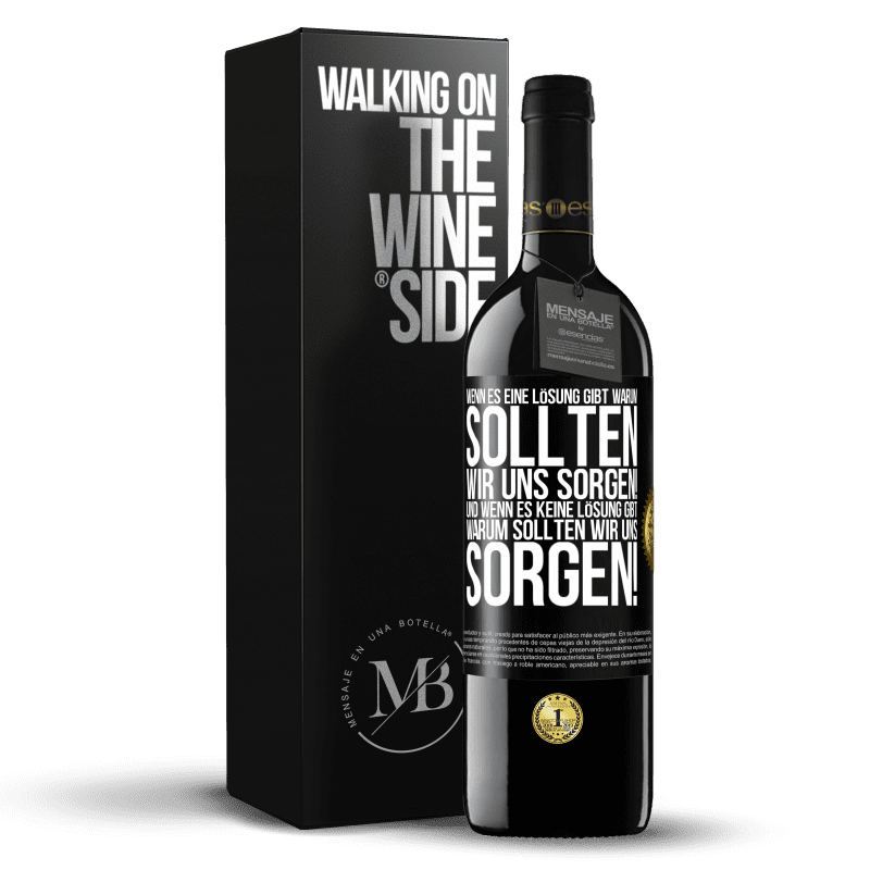 39,95 € Kostenloser Versand | Rotwein RED Ausgabe MBE Reserve Wenn es eine Lösung gibt, warum sollten wir uns sorgen! Und wenn es keine Lösung gibt, warum sollten wir uns sorgen! Schwarzes Etikett. Anpassbares Etikett Reserve 12 Monate Ernte 2016 Tempranillo