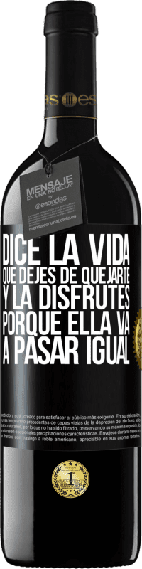 39,95 € Envío gratis | Vino Tinto Edición RED MBE Reserva Dice la vida que dejes de quejarte y la disfrutes, porque ella va a pasar igual Etiqueta Negra. Etiqueta personalizable Reserva 12 Meses Cosecha 2014 Tempranillo