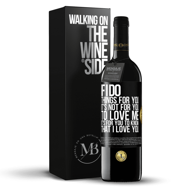 24,95 € Free Shipping | Red Wine RED Edition Crianza 6 Months If I do things for you, it's not for you to love me. It's for you to know that I love you Black Label. Customizable label Aging in oak barrels 6 Months Harvest 2019 Tempranillo