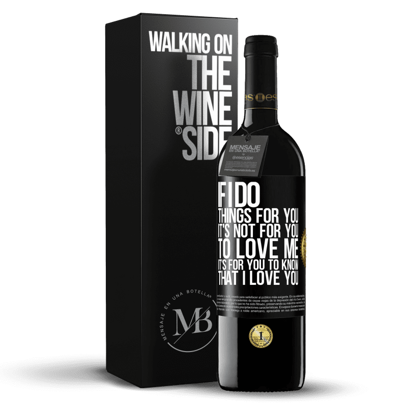 39,95 € Free Shipping | Red Wine RED Edition MBE Reserve If I do things for you, it's not for you to love me. It's for you to know that I love you Black Label. Customizable label Reserve 12 Months Harvest 2015 Tempranillo