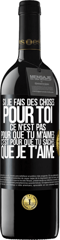 39,95 € | Vin rouge Édition RED MBE Réserve Si je fais des choses pour toi ce n'est pas pour que tu m'aimes. C'est pour que tu saches que je t'aime Étiquette Noire. Étiquette personnalisable Réserve 12 Mois Récolte 2015 Tempranillo