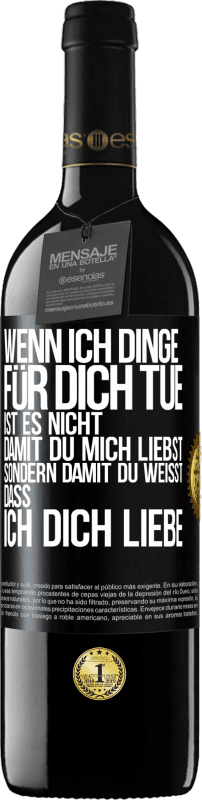 39,95 € Kostenloser Versand | Rotwein RED Ausgabe MBE Reserve Wenn ich Dinge für dich tue, ist es nicht, damit du mich liebst, sondern damit du weißt, dass ich dich liebe Schwarzes Etikett. Anpassbares Etikett Reserve 12 Monate Ernte 2016 Tempranillo