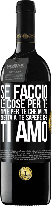 39,95 € | Vino rosso Edizione RED MBE Riserva Se faccio le cose per te, non è per te che mi ami. Spetta a te sapere che ti amo Etichetta Nera. Etichetta personalizzabile Riserva 12 Mesi Raccogliere 2014 Tempranillo