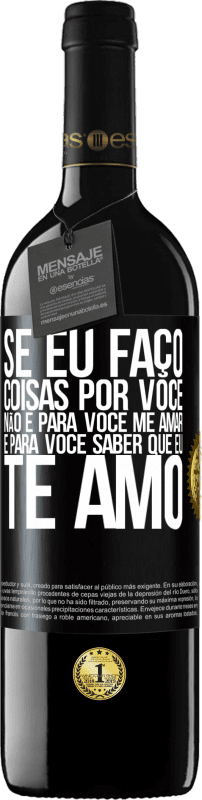 39,95 € | Vinho tinto Edição RED MBE Reserva Se eu faço coisas por você, não é para você me amar. É para você saber que eu te amo Etiqueta Preta. Etiqueta personalizável Reserva 12 Meses Colheita 2016 Tempranillo