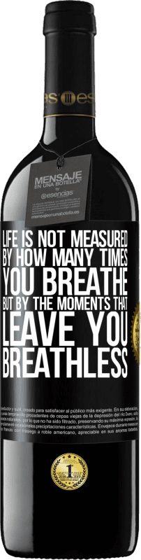 39,95 € | Red Wine RED Edition MBE Reserve Life is not measured by how many times you breathe but by the moments that leave you breathless Black Label. Customizable label Reserve 12 Months Harvest 2016 Tempranillo