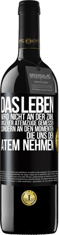 39,95 € | Rotwein RED Ausgabe MBE Reserve Das Leben wird nicht an der Zahl unserer Atemzüge gemessen, sondern an den Momenten, die uns den Atem nehmen Schwarzes Etikett. Anpassbares Etikett Reserve 12 Monate Ernte 2016 Tempranillo