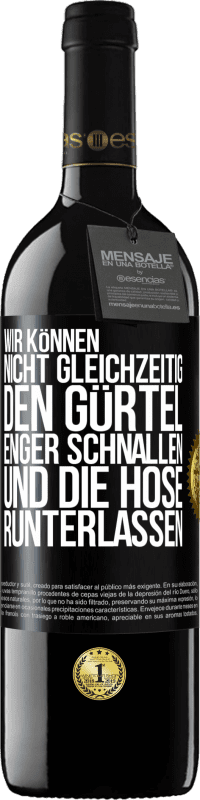 39,95 € | Rotwein RED Ausgabe MBE Reserve Wir können nicht gleichzeitig den Gürtel enger schnallen und die Hose runterlassen Schwarzes Etikett. Anpassbares Etikett Reserve 12 Monate Ernte 2015 Tempranillo