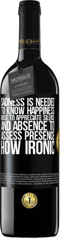 39,95 € | Red Wine RED Edition MBE Reserve Sadness is needed to know happiness, noise to appreciate silence, and absence to assess presence. How ironic Black Label. Customizable label Reserve 12 Months Harvest 2015 Tempranillo