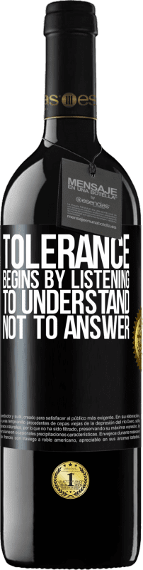 39,95 € | Red Wine RED Edition MBE Reserve Tolerance begins by listening to understand, not to answer Black Label. Customizable label Reserve 12 Months Harvest 2014 Tempranillo