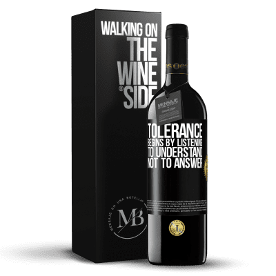 «Tolerance begins by listening to understand, not to answer» RED Edition Crianza 6 Months
