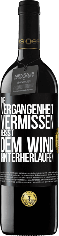 39,95 € Kostenloser Versand | Rotwein RED Ausgabe MBE Reserve Die Vergangenheit vermissen, heißt dem Wind hinterherlaufen Schwarzes Etikett. Anpassbares Etikett Reserve 12 Monate Ernte 2016 Tempranillo