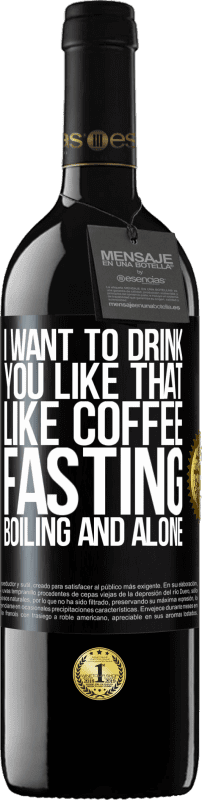 39,95 € | Red Wine RED Edition MBE Reserve I want to drink you like that, like coffee. Fasting, boiling and alone Black Label. Customizable label Reserve 12 Months Harvest 2016 Tempranillo