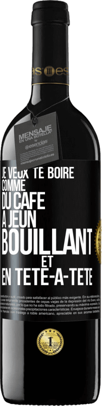 39,95 € | Vin rouge Édition RED MBE Réserve Je veux te boire comme du café. À jeun, bouillant et en tête-à-tête Étiquette Noire. Étiquette personnalisable Réserve 12 Mois Récolte 2016 Tempranillo