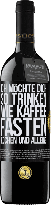 39,95 € | Rotwein RED Ausgabe MBE Reserve Ich möchte dich so trinken, wie Kaffee. Fasten, kochen und alleine Schwarzes Etikett. Anpassbares Etikett Reserve 12 Monate Ernte 2015 Tempranillo