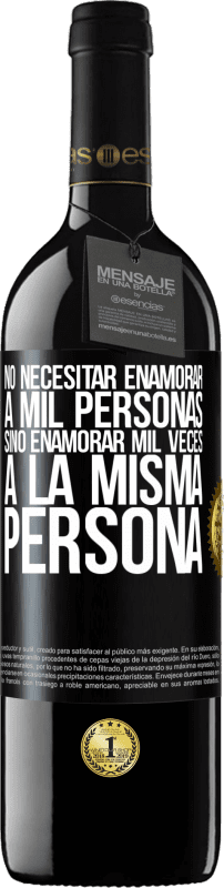 39,95 € | Vino Tinto Edición RED MBE Reserva No necesitar enamorar a mil personas, sino enamorar mil veces a la misma persona Etiqueta Negra. Etiqueta personalizable Reserva 12 Meses Cosecha 2014 Tempranillo