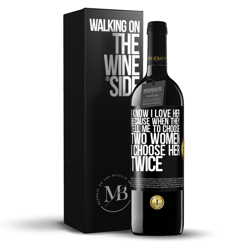 39,95 € Free Shipping | Red Wine RED Edition MBE Reserve I know I love her because when they tell me to choose two women I choose her twice Black Label. Customizable label Reserve 12 Months Harvest 2014 Tempranillo
