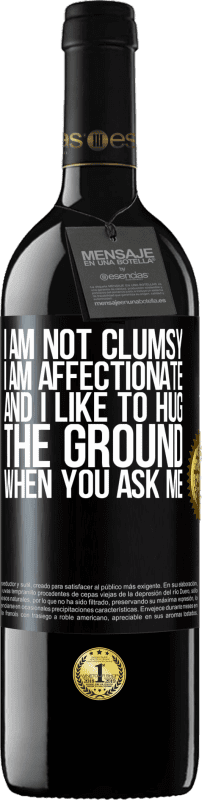 39,95 € | Red Wine RED Edition MBE Reserve I am not clumsy, I am affectionate, and I like to hug the ground when you ask me Black Label. Customizable label Reserve 12 Months Harvest 2014 Tempranillo