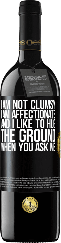 39,95 € | Red Wine RED Edition MBE Reserve I am not clumsy, I am affectionate, and I like to hug the ground when you ask me Black Label. Customizable label Reserve 12 Months Harvest 2015 Tempranillo