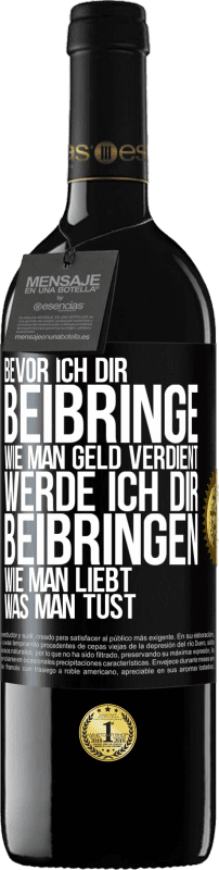 39,95 € Kostenloser Versand | Rotwein RED Ausgabe MBE Reserve Bevor ich dir beibringe, wie man Geld verdient, werde ich dir beibringen, wie man liebt, was man tust Schwarzes Etikett. Anpassbares Etikett Reserve 12 Monate Ernte 2016 Tempranillo