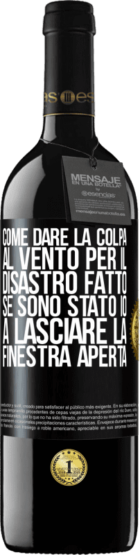 39,95 € | Vino rosso Edizione RED MBE Riserva Come dare la colpa al vento per il disastro fatto, se sono stato io a lasciare la finestra aperta Etichetta Nera. Etichetta personalizzabile Riserva 12 Mesi Raccogliere 2015 Tempranillo