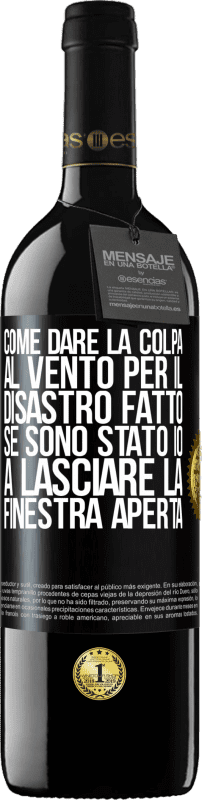 39,95 € | Vino rosso Edizione RED MBE Riserva Come dare la colpa al vento per il disastro fatto, se sono stato io a lasciare la finestra aperta Etichetta Nera. Etichetta personalizzabile Riserva 12 Mesi Raccogliere 2016 Tempranillo