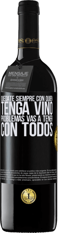 «Quédate siempre con quien tenga vino. Problemas vas a tener con todos» Edición RED MBE Reserva