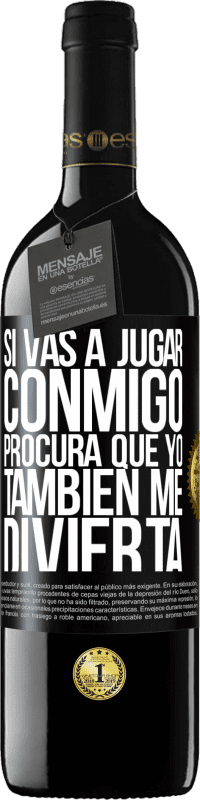 39,95 € | Vino Tinto Edición RED MBE Reserva Si vas a jugar conmigo, procura que yo también me divierta Etiqueta Negra. Etiqueta personalizable Reserva 12 Meses Cosecha 2016 Tempranillo