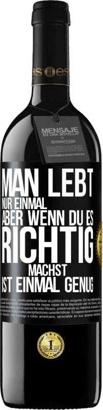 39,95 € | Rotwein RED Ausgabe MBE Reserve Man lebt nur einmal, aber wenn du es richtig machst, ist einmal genug Schwarzes Etikett. Anpassbares Etikett Reserve 12 Monate Ernte 2015 Tempranillo