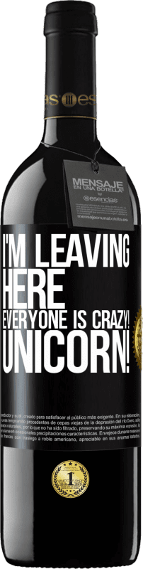 39,95 € | Red Wine RED Edition MBE Reserve I'm leaving here, everyone is crazy! Unicorn! Black Label. Customizable label Reserve 12 Months Harvest 2015 Tempranillo