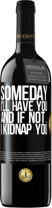 39,95 € | Red Wine RED Edition MBE Reserve Someday I'll have you, and if not ... I kidnap you Black Label. Customizable label Reserve 12 Months Harvest 2014 Tempranillo