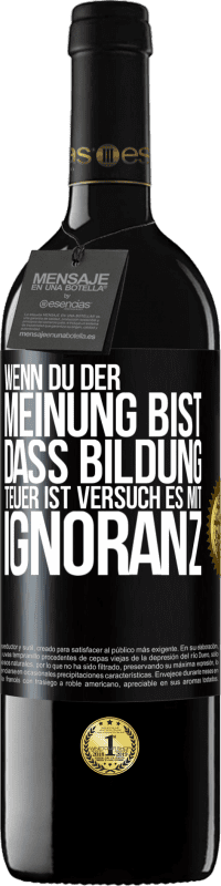 39,95 € | Rotwein RED Ausgabe MBE Reserve Wenn du der Meinung bist, dass Bildung teuer ist, versuch es mit Ignoranz Schwarzes Etikett. Anpassbares Etikett Reserve 12 Monate Ernte 2015 Tempranillo