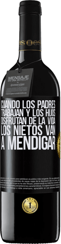39,95 € | Vino Tinto Edición RED MBE Reserva Cuando los padres trabajan y los hijos disfrutan de la vida, los nietos van a mendigar Etiqueta Negra. Etiqueta personalizable Reserva 12 Meses Cosecha 2016 Tempranillo