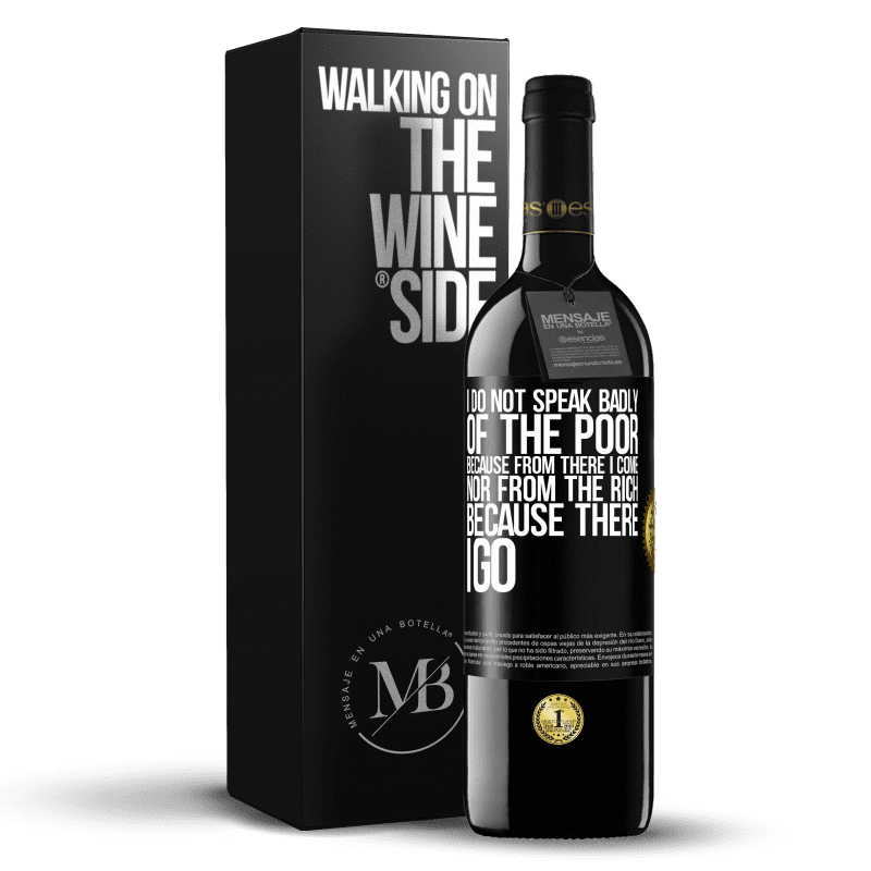 39,95 € Free Shipping | Red Wine RED Edition MBE Reserve I do not speak badly of the poor, because from there I come, nor from the rich, because there I go Black Label. Customizable label Reserve 12 Months Harvest 2014 Tempranillo